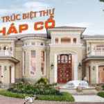 Top 17 mẫu nhà biệt thự pháp cổ điển kiến trúc độc đáo, sức hút riêng