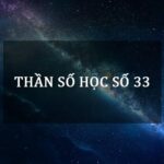 Thần Số Học Số 33 – Ý Nghĩa, Đặc Điểm Và Nghề Nghiệp Của Con Số Chủ Đạo 33/6
